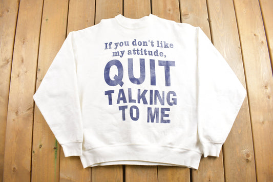 Vintage 1990s If You Dont Like My Attitude Quit Talking To Me Crewneck Sweatshirt / Joke Sweater / Funny Saying / Heavy Weight Sweater